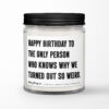 Happy Birthday To The Only Person Who Knows Why We Turned Out So Weird Personalized Soy Candle Gift • Sister • Brother • Best Friend